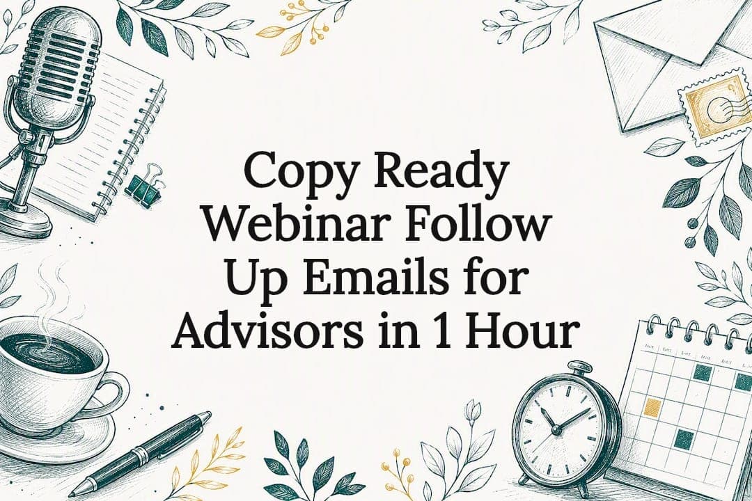 Copy Ready Webinar Follow Up Emails for Advisors in 1 Hour